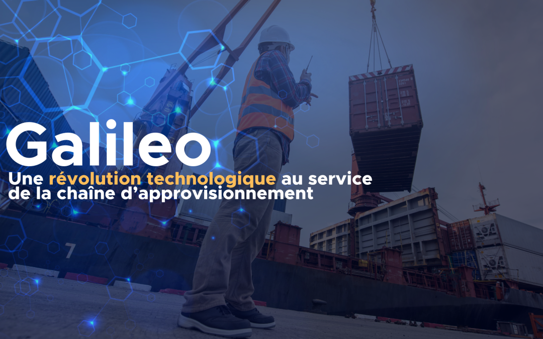 Galileo : une révolution technologique au service de la chaîne d’approvisionnement